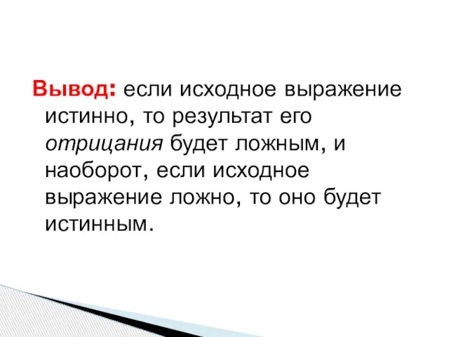 Вывод: если исходное выражение истинно, то результат его отрицания будет ложным, и