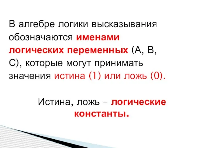 В алгебре логики высказывания обозначаются именами логических переменных (А, В, С), которые