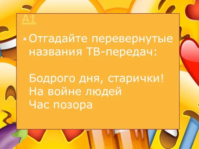 Отгадайте перевернутые названия ТВ-передач: Бодрого дня, старички! На войне людей Час позора А1