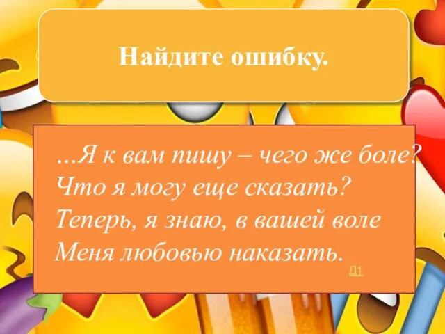 Найдите ошибку. …Я к вам пишу – чего же боле? Что я