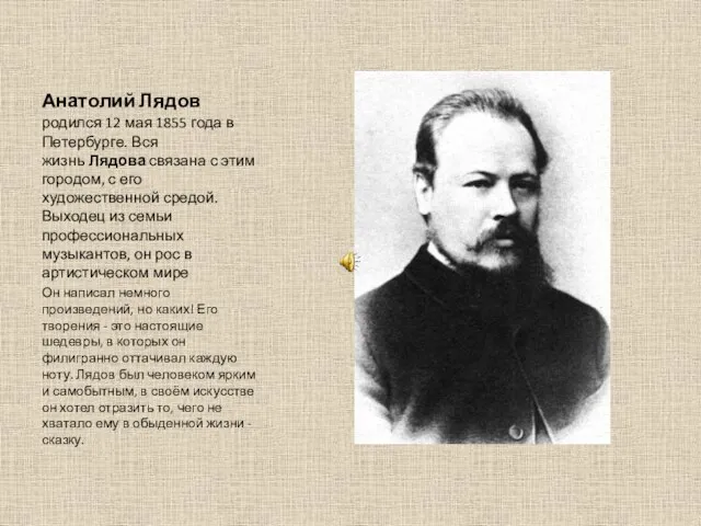 Анатолий Лядов родился 12 мая 1855 года в Петербурге. Вся жизнь Лядова