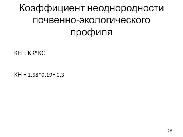 Коэффициент неоднородности почвенно-экологического профиля КН = КК*КС КН = 1.58*0.19= 0,3