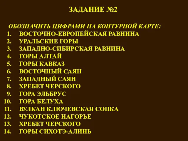 ЗАДАНИЕ №2 ОБОЗНАЧИТЬ ЦИФРАМИ НА КОНТУРНОЙ КАРТЕ: ВОСТОЧНО-ЕВРОПЕЙСКАЯ РАВНИНА УРАЛЬСКИЕ ГОРЫ ЗАПАДНО-СИБИРСКАЯ