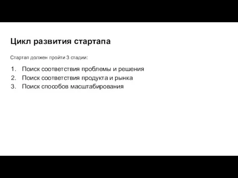 Цикл развития стартапа Стартап должен пройти 3 стадии: Поиск соответствия проблемы и