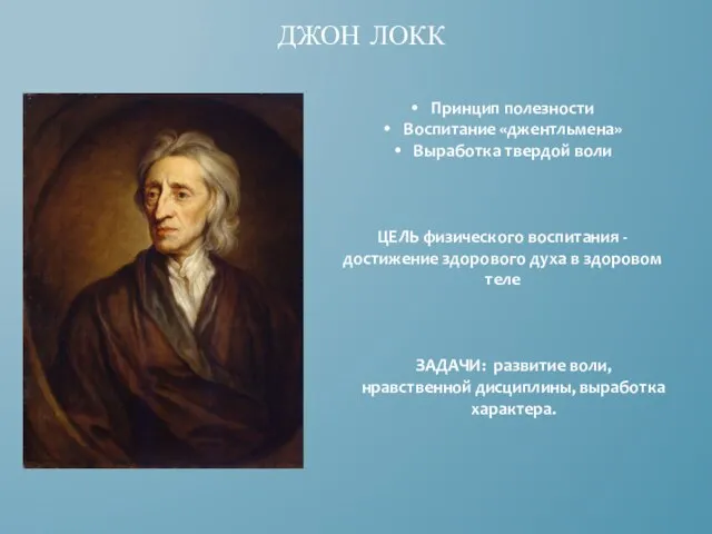 ДЖОН ЛОКК Принцип полезности Воспитание «джентльмена» Выработка твердой воли ЦЕЛЬ физического воспитания