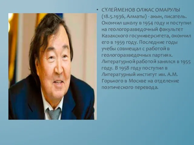 СҮЛЕЙМЕНОВ ОЛЖАС ОМАРУЛЫ (18.5.1936, Алматы) - акын, писатель. Окончил школу в 1954