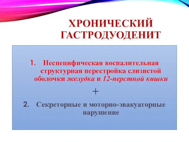 ХРОНИЧЕСКИЙ ГАСТРОДУОДЕНИТ Неспецифическая воспалительная структурная перестройка слизистой оболочки желудка и 12-перстной кишки