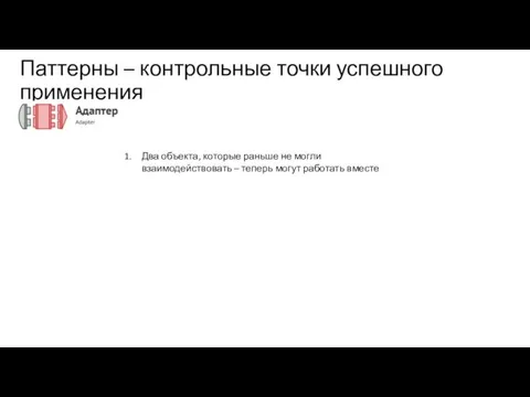 Паттерны – контрольные точки успешного применения Два объекта, которые раньше не могли