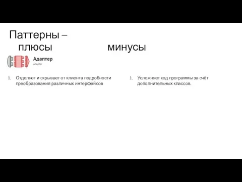 Паттерны – плюсы минусы Отделяет и скрывает от клиента подробности преобразования различных