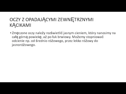 OCZY Z OPADAJĄCYMI ZEWNĘTRZNYMI KĄCIKAMI Zmęczone oczy należy rozświetlić jasnym cieniem, który