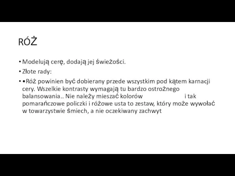 RÓŻ Modelują cerę, dodają jej świeżości. Złote rady: •Róż powinien być dobierany