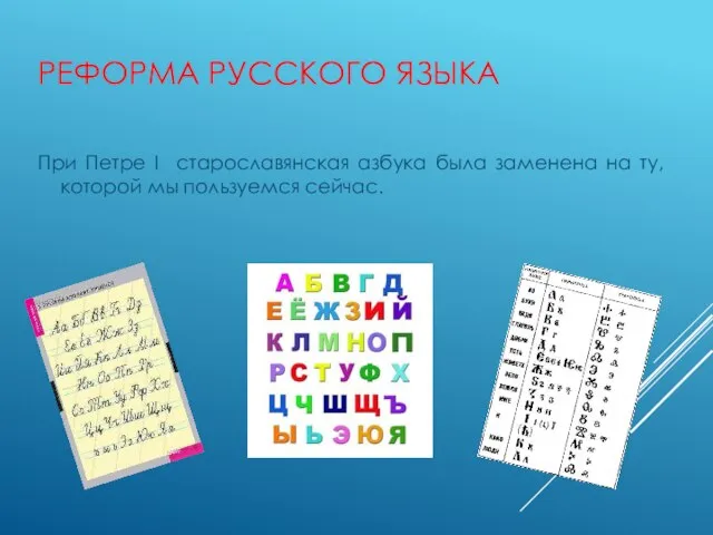 РЕФОРМА РУССКОГО ЯЗЫКА При Петре I старославянская азбука была заменена на ту, которой мы пользуемся сейчас.