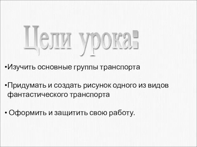 Изучить основные группы транспорта Придумать и создать рисунок одного из видов фантастического