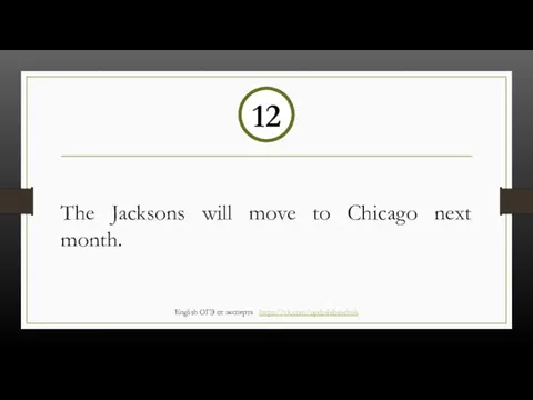 The Jacksons will move to Chicago next month. 12 English ОГЭ от эксперта https://vk.com/ogebalabanchuk