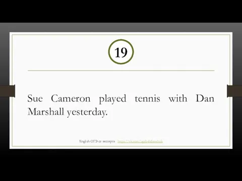 Sue Cameron played tennis with Dan Marshall yesterday. 19 English ОГЭ от эксперта https://vk.com/ogebalabanchuk
