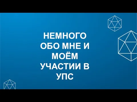 НЕМНОГО ОБО МНЕ И МОЁМ УЧАСТИИ В УПС