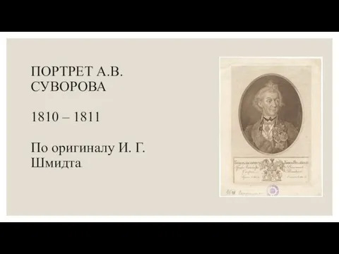 ПОРТРЕТ А.В. СУВОРОВА 1810 – 1811 По оригиналу И. Г. Шмидта.