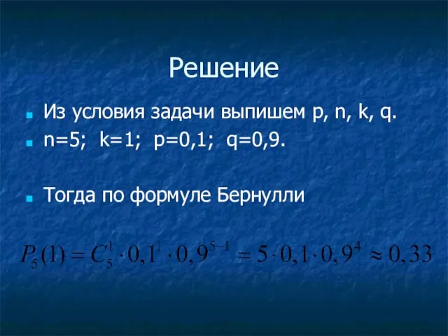 Решение Из условия задачи выпишем p, n, k, q. n=5; k=1; p=0,1;