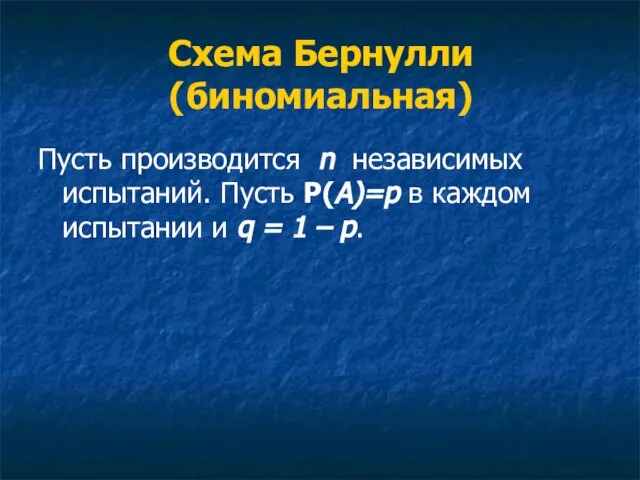 Схема Бернулли (биномиальная) Пусть производится n независимых испытаний. Пусть P(А)=p в каждом