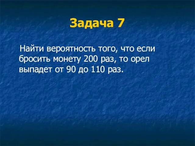 Задача 7 Найти вероятность того, что если бросить монету 200 раз, то