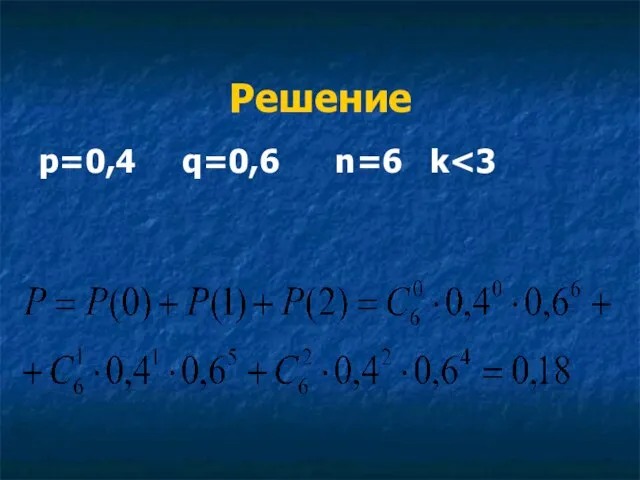 Решение p=0,4 q=0,6 n=6 k