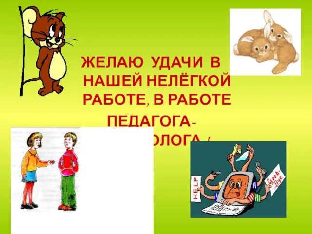 ЖЕЛАЮ УДАЧИ В НАШЕЙ НЕЛЁГКОЙ РАБОТЕ, В РАБОТЕ ПЕДАГОГА- ПСИХОЛОГА !