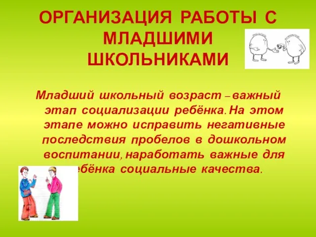 ОРГАНИЗАЦИЯ РАБОТЫ С МЛАДШИМИ ШКОЛЬНИКАМИ Младший школьный возраст – важный этап социализации