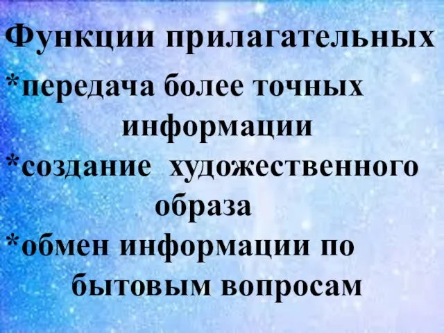 *передача более точных информации *создание художественного образа *обмен информации по бытовым вопросам Функции прилагательных