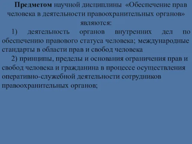 Предметом научной дисциплины «Обеспечение прав человека в деятельности правоохранительных органов» являются: 1)