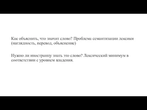 Как объяснить, что значит слово? Проблема семантизации лексики (наглядность, перевод, объяснение) Нужно