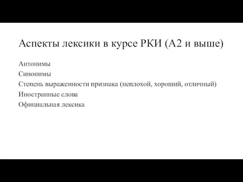 Аспекты лексики в курсе РКИ (А2 и выше) Антонимы Синонимы Степень выраженности