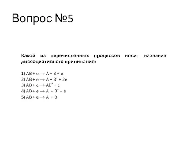 Вопрос №5 Какой из перечисленных процессов носит название диссоциативного прилипания: 1) AB