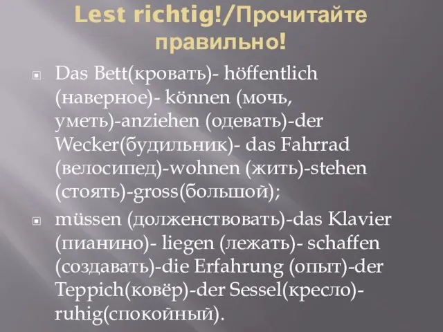 Lest richtig!/Прочитайте правильно! Das Bett(кровать)- höffentlich (наверное)- können (мочь, уметь)-anziehen (одевать)-der Wecker(будильник)-