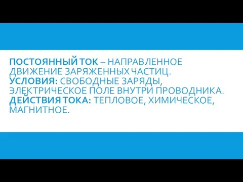 ПОСТОЯННЫЙ ТОК – НАПРАВЛЕННОЕ ДВИЖЕНИЕ ЗАРЯЖЕННЫХ ЧАСТИЦ. УСЛОВИЯ: СВОБОДНЫЕ ЗАРЯДЫ, ЭЛЕКТРИЧЕСКОЕ ПОЛЕ