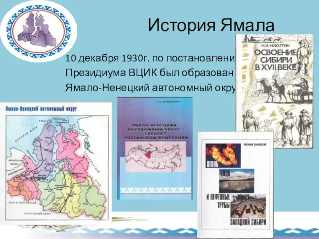 История Ямала 10 декабря 1930г. по постановлению Президиума ВЦИК был образован Ямало-Ненецкий автономный округ