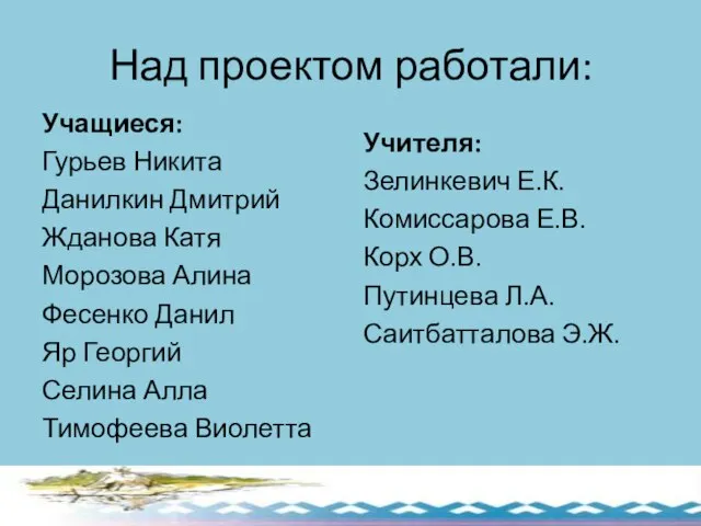 Над проектом работали: Учащиеся: Гурьев Никита Данилкин Дмитрий Жданова Катя Морозова Алина