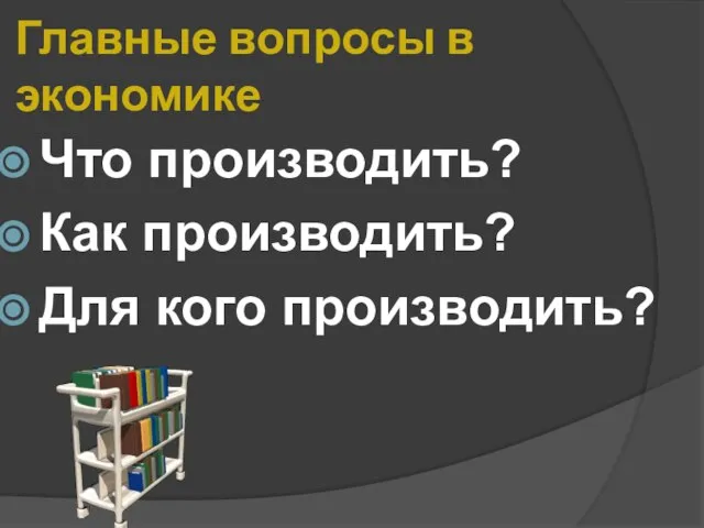 Главные вопросы в экономике Что производить? Как производить? Для кого производить?