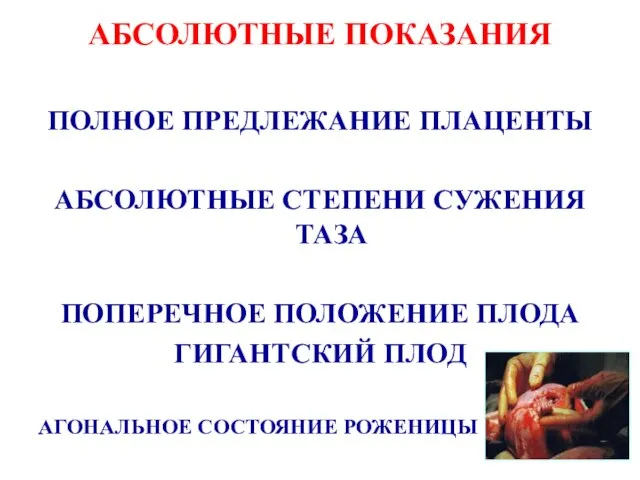 АБСОЛЮТНЫЕ ПОКАЗАНИЯ ПОЛНОЕ ПРЕДЛЕЖАНИЕ ПЛАЦЕНТЫ АБСОЛЮТНЫЕ СТЕПЕНИ СУЖЕНИЯ ТАЗА ПОПЕРЕЧНОЕ ПОЛОЖЕНИЕ ПЛОДА