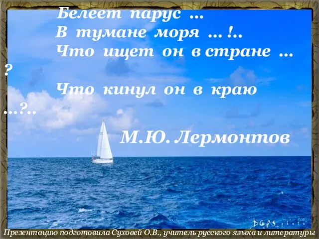 Презентацию подготовила Суховей О.В., учитель русского языка и литературы Белеет парус …