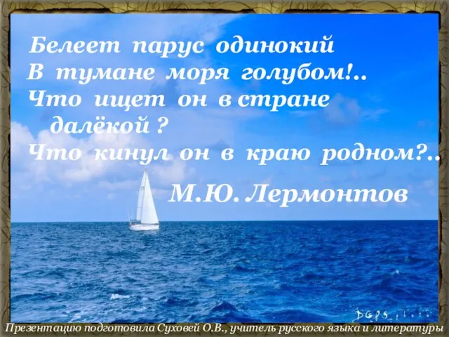 Презентацию подготовила Суховей О.В., учитель русского языка и литературы Белеет парус одинокий