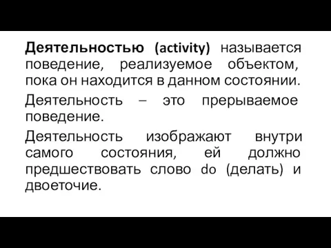 Деятельностью (activity) называется поведение, реализуемое объектом, пока он находится в данном состоянии.