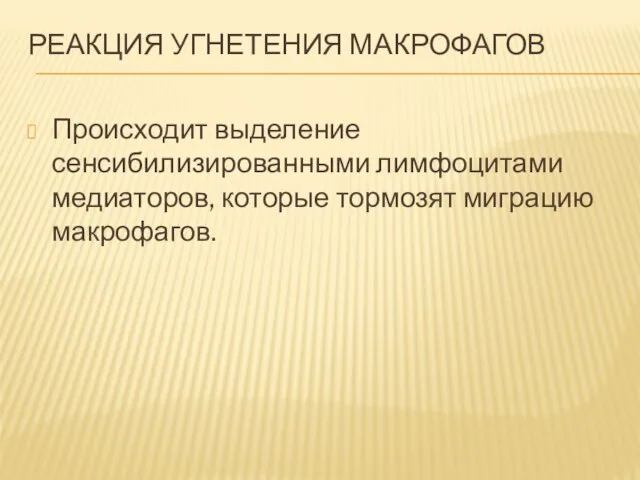 РЕАКЦИЯ УГНЕТЕНИЯ МАКРОФАГОВ Происходит выделение сенсибилизированными лимфоцитами медиаторов, которые тормозят миграцию макрофагов.