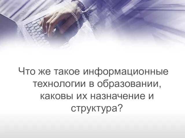 Что же такое информационные технологии в образовании, каковы их назначение и структура?