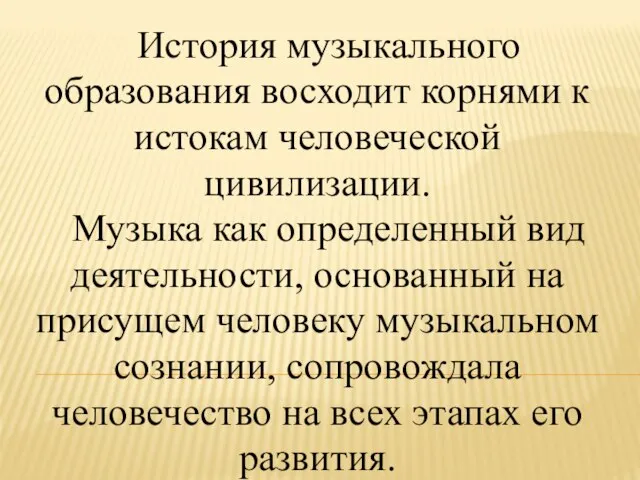 История музыкального образования восходит корнями к истокам человеческой цивилизации. Музыка как определенный