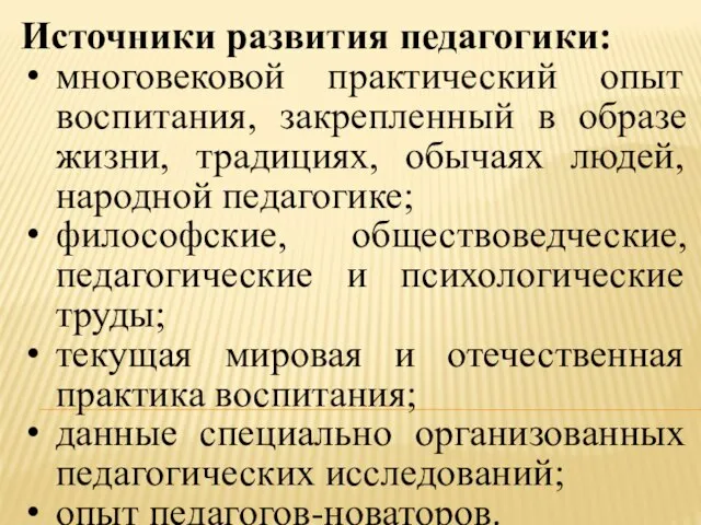 Источники развития педагогики: многовековой практический опыт воспитания, закрепленный в образе жизни, традициях,