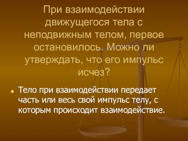 При взаимодействии движущегося тела с неподвижным телом, первое остановилось. Можно ли утверждать,