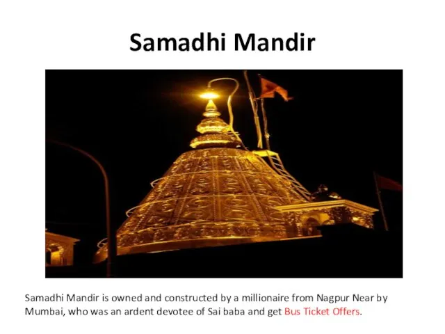 Samadhi Mandir Samadhi Mandir is owned and constructed by a millionaire from