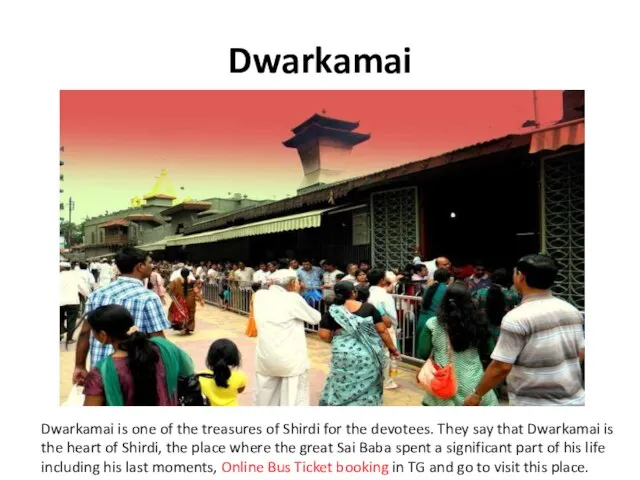 Dwarkamai Dwarkamai is one of the treasures of Shirdi for the devotees.