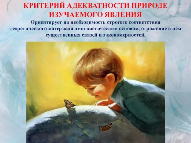 КРИТЕРИЙ АДЕКВАТНОСТИ ПРИРОДЕ ИЗУЧАЕМОГО ЯВЛЕНИЯ Ориентирует на необходимость строгого соответствия теоретического материала