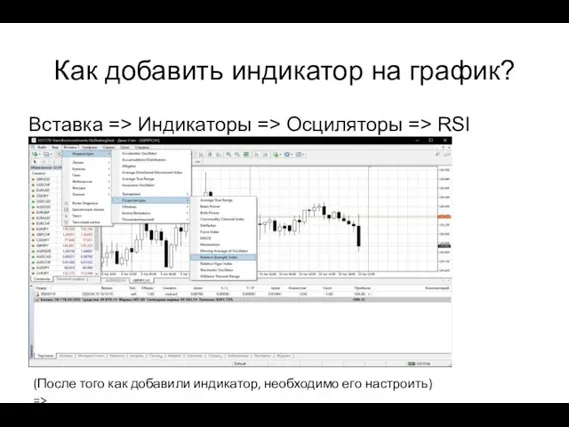 Как добавить индикатор на график? Вставка => Индикаторы => Осциляторы => RSI